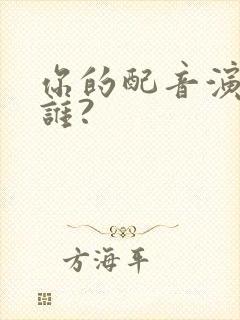 你的配音演员是谁?