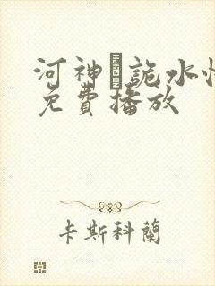 河神·诡水怪谈免费播放