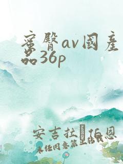 蜜臀av国产精品36p