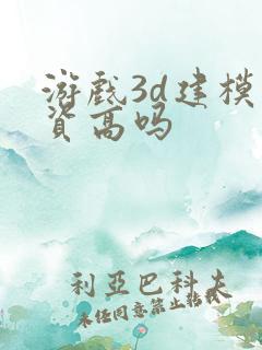 游戏3d建模工资高吗