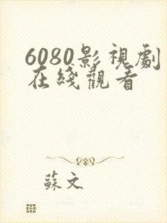 6080影视剧在线观看