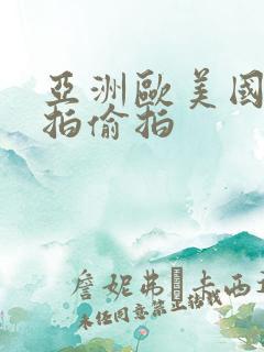 亚洲欧美国产自拍偷拍