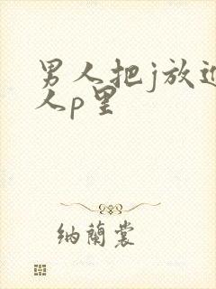 男人把j放进女人p里