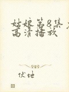 姑娘第8集免费高清播放