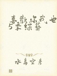 喜欢你我也是第5季综艺