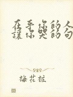 在乎你的人不会让你哭的句子