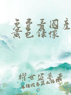 免费看国产一级黄色录像