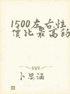 1500左右性价比最高的安卓手机