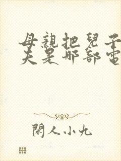 母亲把儿子当丈夫是哪部电视剧