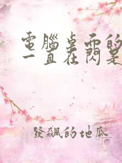 电脑桌面的图标一直在闪是怎么回事