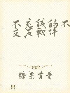 不充钱的不付费交友软件