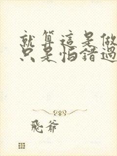 就算这是做错也只是怕错过