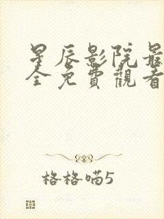 星辰影院最新最全免费观看