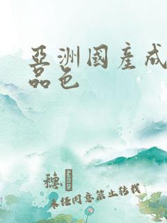 亚洲国产成人精品色