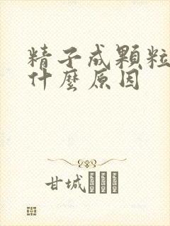 精子成颗粒状是什么原因