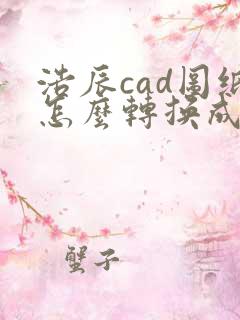 浩辰cad图纸怎么转换成pdf格式