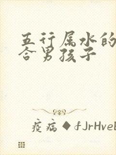 五行属水的字适合男孩子