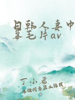 日韩人妻中文字幕毛片av