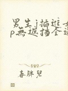 男生j插进女生p无遮挡全过程