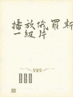 播放俄罗斯黄色一级片