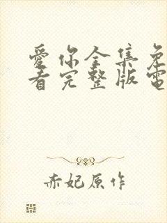 爱你全集免费观看完整版电视剧高清