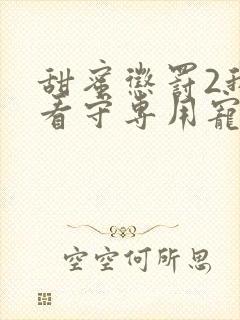 甜蜜惩罚2我是看守专用宠物这部剧中