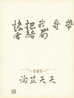快把我哥带走原著结局