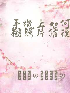 手机上如何把模糊照片修复清晰度