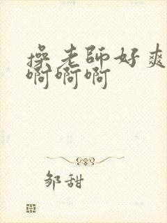 操老师好爽啊啊啊啊啊