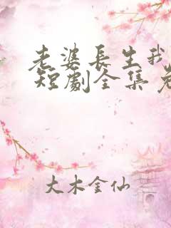 老婆长生我无敌 短剧全集免费观看