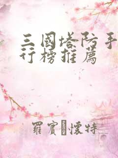 三国塔防手游排行榜推荐