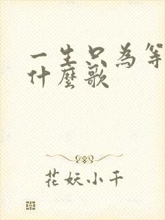 一生只为等你是什么歌