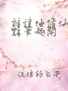 谁让他修仙的顶点笔趣阁