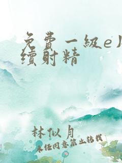 免费一级e片连续射精