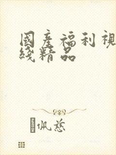 国产福利视频在线精品