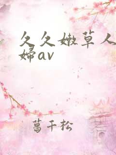 久久嫩草人妻少妇av
