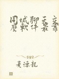 同城聊天交友什么软件最靠谱