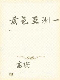 黄色亚洲一级片.