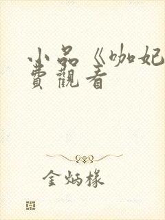 小品《咖妃》免费观看