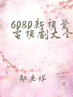 6080新视觉电视剧大全