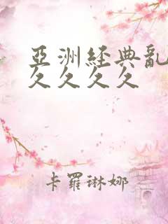 亚洲经典乱码久久久久久