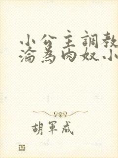 小公主调教喷水沦为肉奴小说