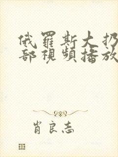 俄罗斯大扔子全部视频播放