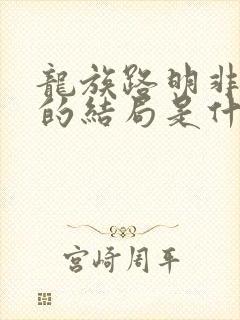 龙族路明非最后的结局是什么