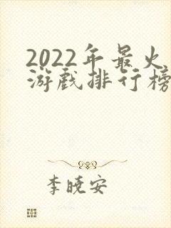 2022年最火游戏排行榜前十名