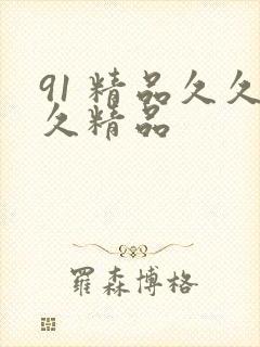 91 精品久久久精品