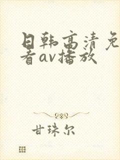 日韩高清免费观看av播放
