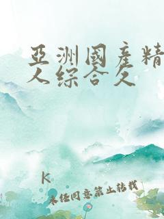 亚洲国产精品成人综合久