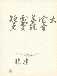 短剧姜瑜太子爷免费观看