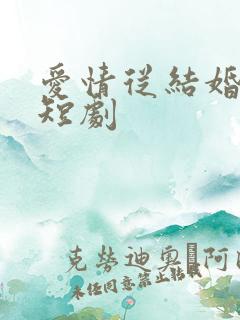 爱情从结婚开始短剧